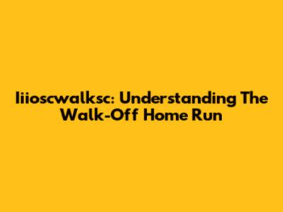 Iiioscwalksc: Understanding The Walk-Off Home Run