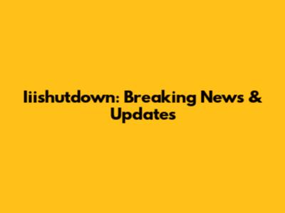 Iiishutdown: Breaking News & Updates