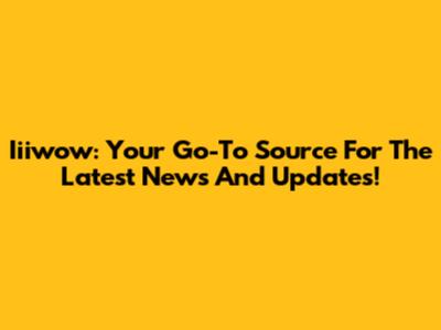 Iiiwow: Your Go-To Source For The Latest News And Updates!