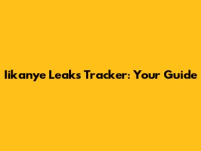 Iikanye Leaks Tracker: Your Guide