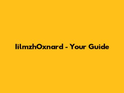 IilmzhOxnard - Your Guide