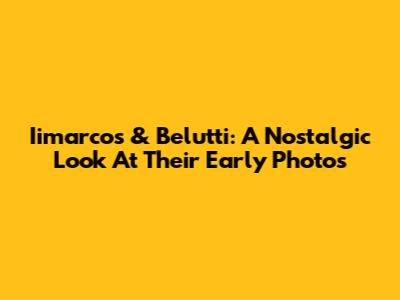 Iimarcos & Belutti: A Nostalgic Look At Their Early Photos