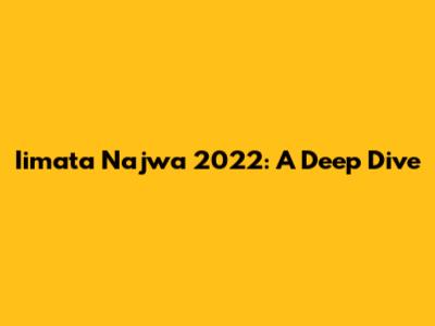 Iimata Najwa 2022: A Deep Dive