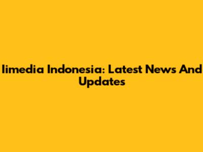 Iimedia Indonesia: Latest News And Updates