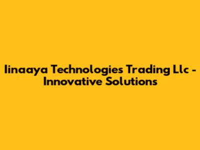 Iinaaya Technologies Trading Llc - Innovative Solutions