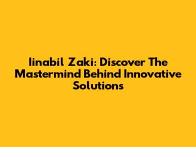 Iinabil Zaki: Discover The Mastermind Behind Innovative Solutions