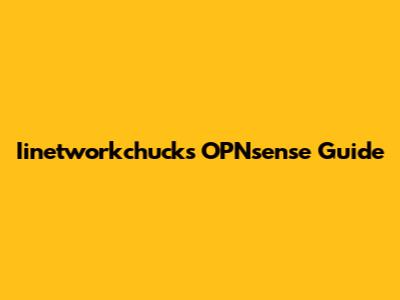 Iinetworkchuck's OPNsense Guide