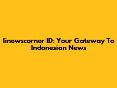 Iinewscorner ID: Your Gateway To Indonesian News
