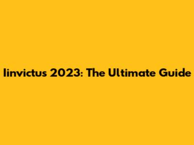 Iinvictus 2023: The Ultimate Guide