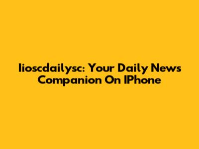 Iioscdailysc: Your Daily News Companion On IPhone