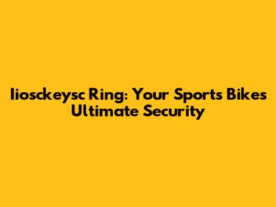 Iiosckeysc Ring: Your Sports Bike's Ultimate Security