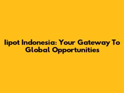 Iipot Indonesia: Your Gateway To Global Opportunities