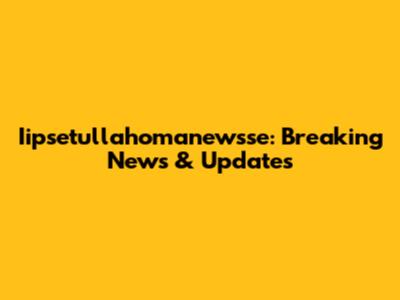 Iipsetullahomanewsse: Breaking News & Updates