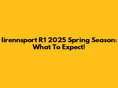 Iirennsport R1 2025 Spring Season: What To Expect!