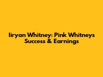 Iiryan Whitney: Pink Whitney's Success & Earnings