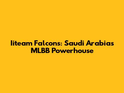 Iiteam Falcons: Saudi Arabia's MLBB Powerhouse