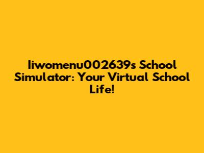 Iiwomenu002639s School Simulator: Your Virtual School Life!