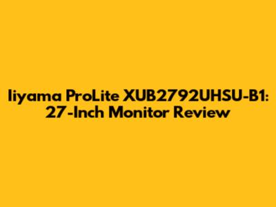 Iiyama ProLite XUB2792UHSU-B1: 27-Inch Monitor Review