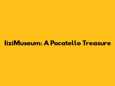 IiziMuseum: A Pocatello Treasure