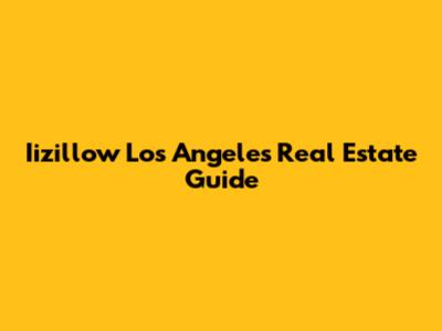 Iizillow Los Angeles Real Estate Guide