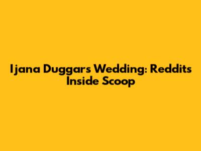 Ijana Duggar's Wedding: Reddit's Inside Scoop