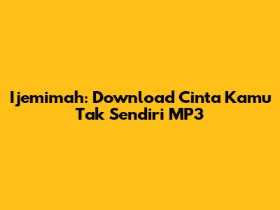 Ijemimah: Download Cinta Kamu Tak Sendiri MP3