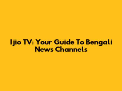 Ijio TV: Your Guide To Bengali News Channels