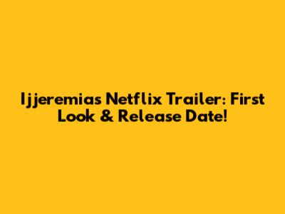 Ijjeremias Netflix Trailer: First Look & Release Date!
