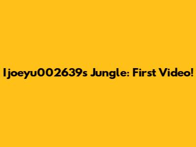 Ijoeyu002639's Jungle: First Video!