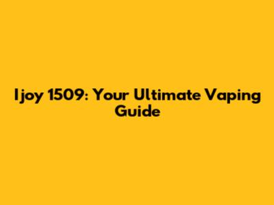 Ijoy 1509: Your Ultimate Vaping Guide