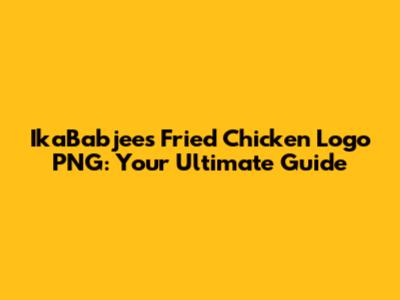 IkaBabjees Fried Chicken Logo PNG: Your Ultimate Guide