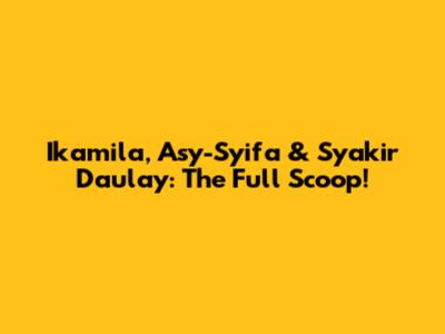 Ikamila, Asy-Syifa & Syakir Daulay: The Full Scoop!