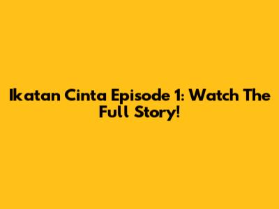 Ikatan Cinta Episode 1: Watch The Full Story!