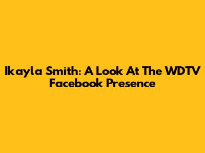 Ikayla Smith: A Look At The WDTV Facebook Presence