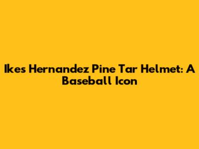 Ike's Hernandez Pine Tar Helmet: A Baseball Icon