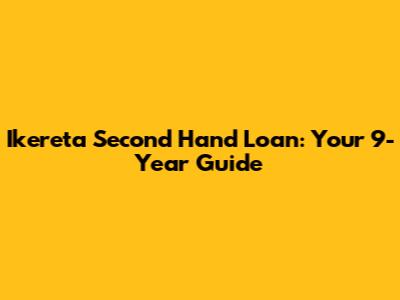 Ikereta Second Hand Loan: Your 9-Year Guide