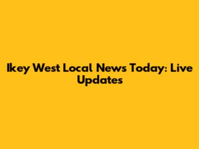 Ikey West Local News Today: Live Updates