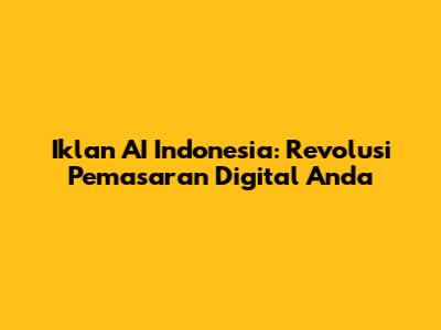 Iklan AI Indonesia: Revolusi Pemasaran Digital Anda