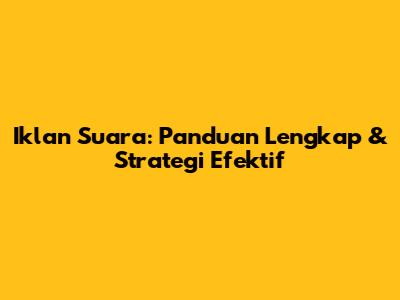 Iklan Suara: Panduan Lengkap & Strategi Efektif
