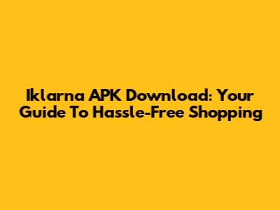 Iklarna APK Download: Your Guide To Hassle-Free Shopping