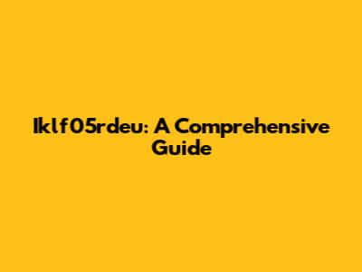 Iklf05rdeu: A Comprehensive Guide