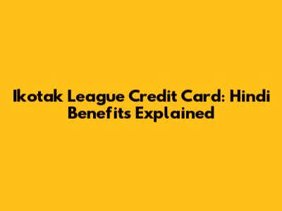 Ikotak League Credit Card: Hindi Benefits Explained