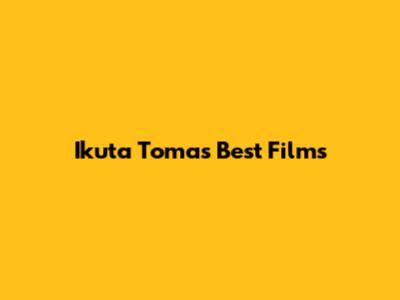 Ikuta Toma's Best Films