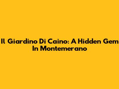 Il Giardino Di Caino: A Hidden Gem In Montemerano