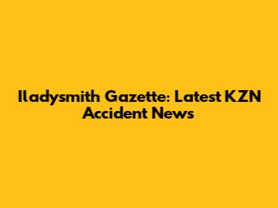 Iladysmith Gazette: Latest KZN Accident News