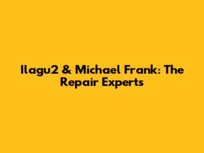 Ilagu2 & Michael Frank: The Repair Experts