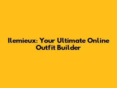 Ilemieux: Your Ultimate Online Outfit Builder
