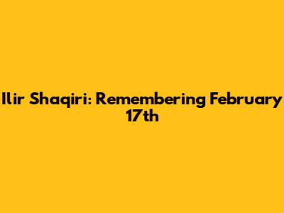 Ilir Shaqiri: Remembering February 17th