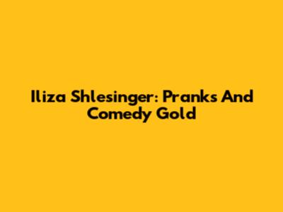 Iliza Shlesinger: Pranks And Comedy Gold