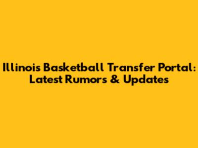 Illinois Basketball Transfer Portal: Latest Rumors & Updates